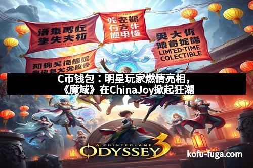 C币钱包：明星玩家燃情亮相，《魔域》在ChinaJoy掀起狂潮